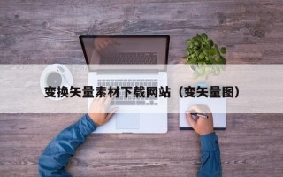 内江变换矢量素材下载网站（变矢量图）